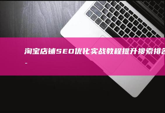 淘宝店铺SEO优化实战教程：提升搜索排名秘诀